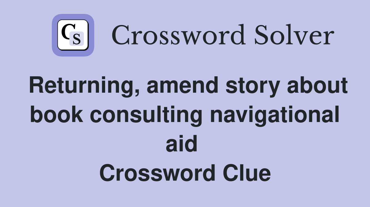 Returning, amend story about book consulting navigational aid  Crossword Clue