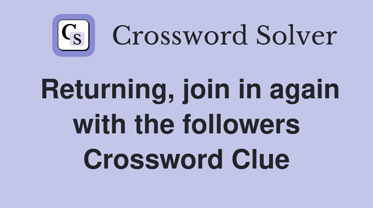 Returning, join in again with the followers Crossword Clue