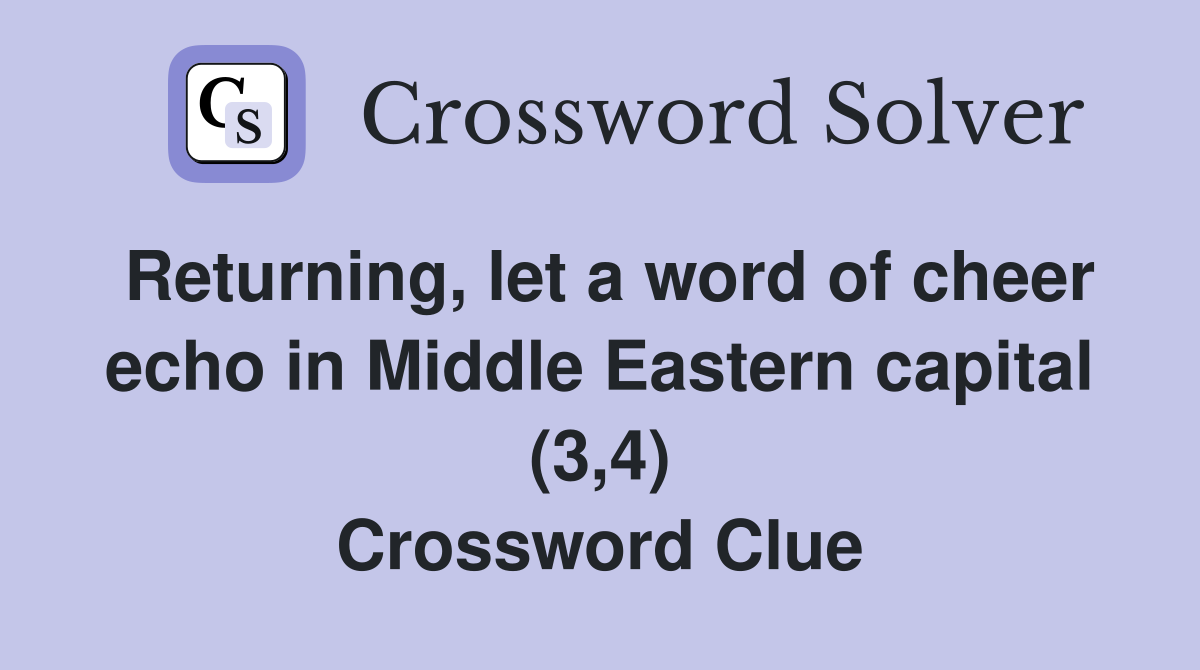 Returning, let a word of cheer echo in Middle Eastern capital (3,4) Crossword Clue