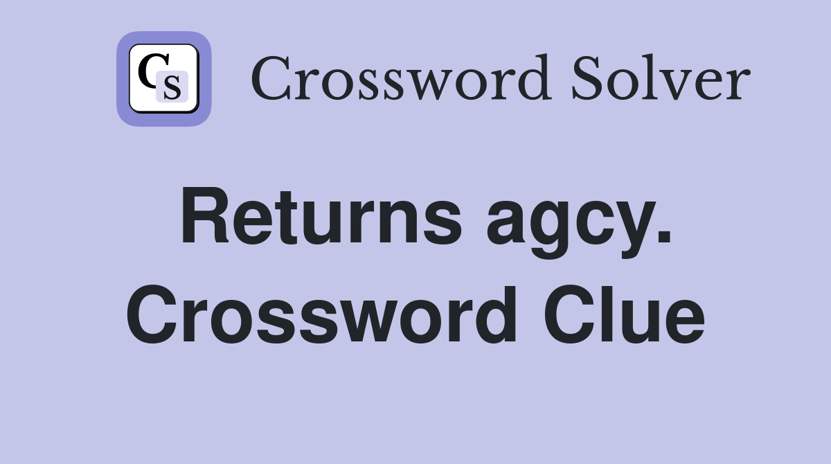 Returns agcy. Crossword Clue
