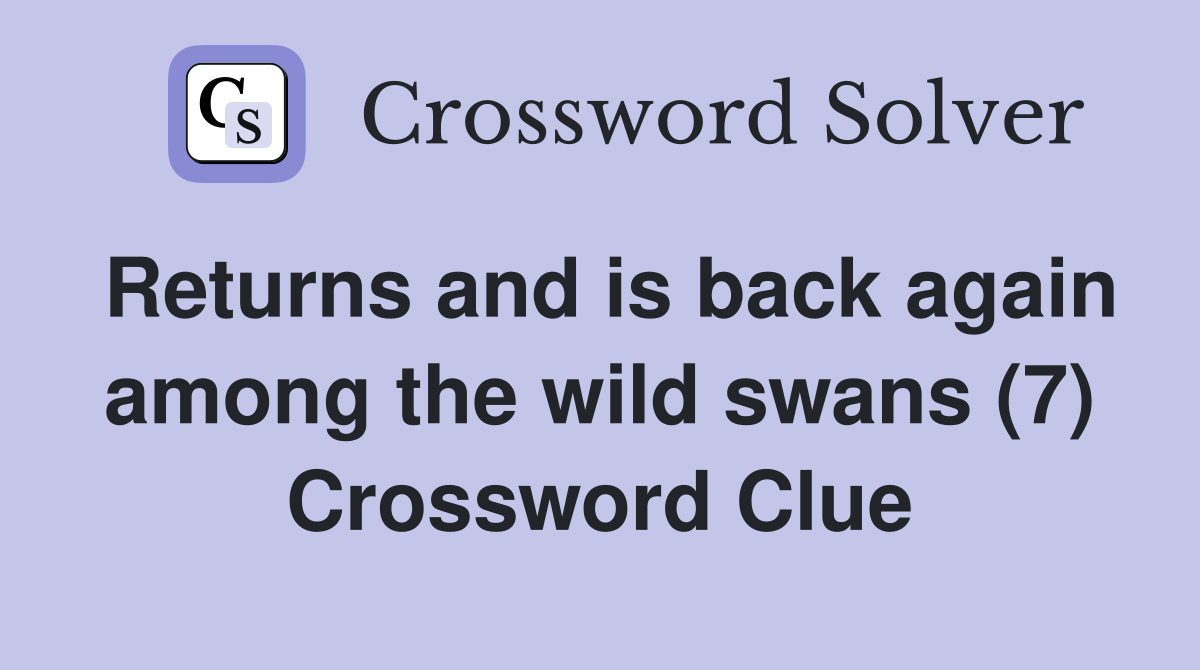 Returns and is back again among the wild swans (7) Crossword Clue
