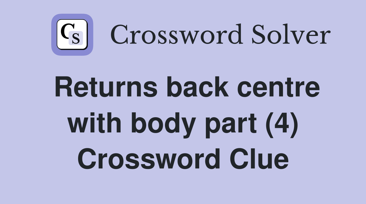 Returns back centre with body part (4) Crossword Clue