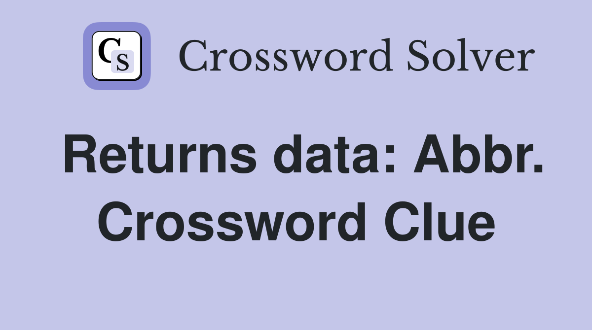 Returns data: Abbr. Crossword Clue