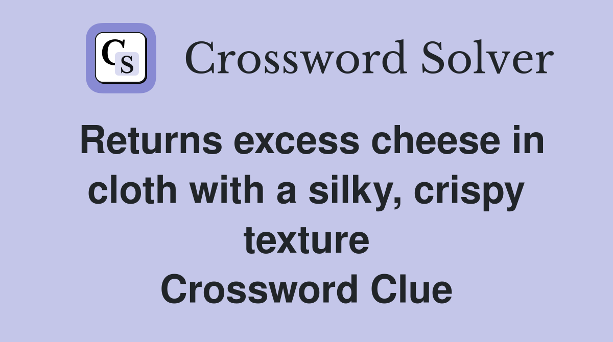 Returns excess cheese in cloth with a silky, crispy texture Crossword Clue
