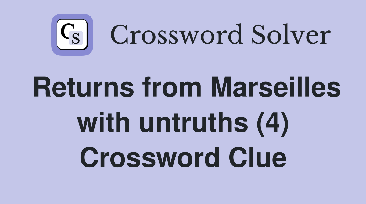 Returns from Marseilles with untruths (4) Crossword Clue