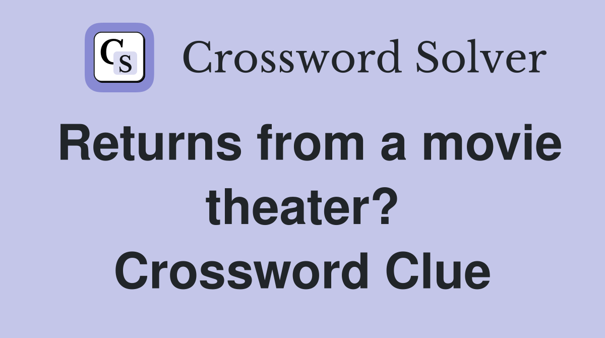 Returns from a movie theater? Crossword Clue