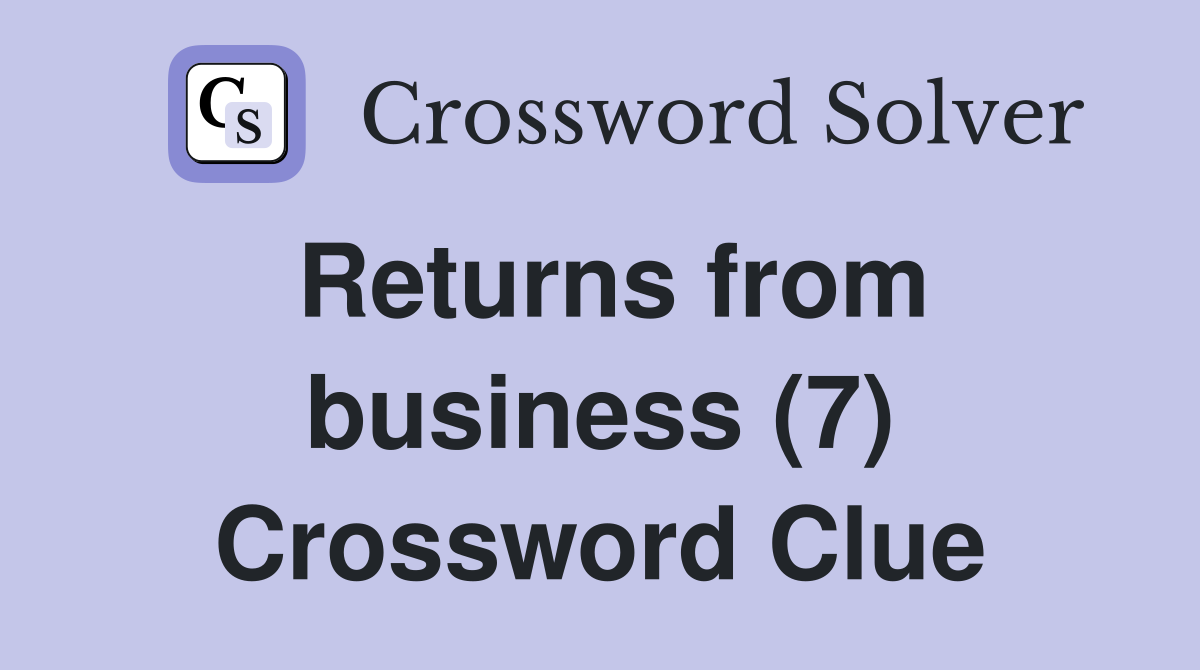 Returns from business (7) Crossword Clue