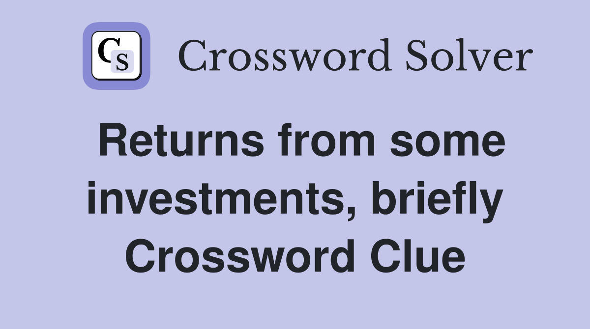 Returns from some investments, briefly Crossword Clue
