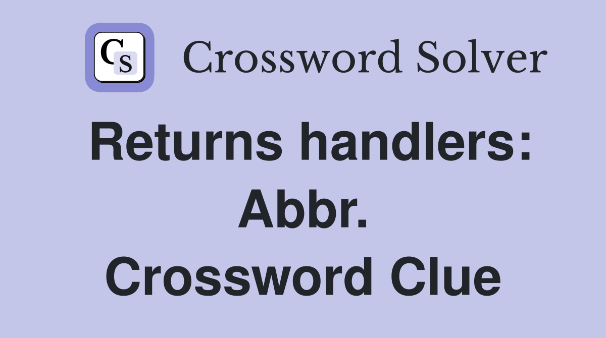 Returns handlers: Abbr. Crossword Clue