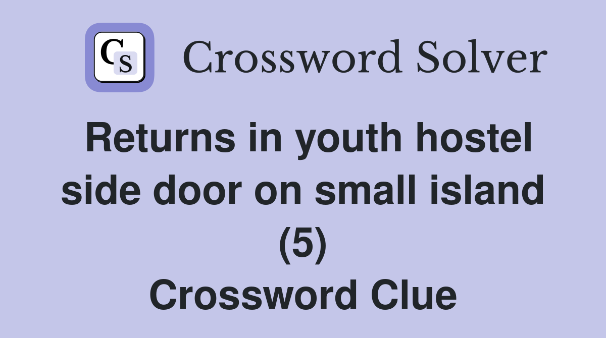 Returns in youth hostel side door on small island (5) Crossword Clue