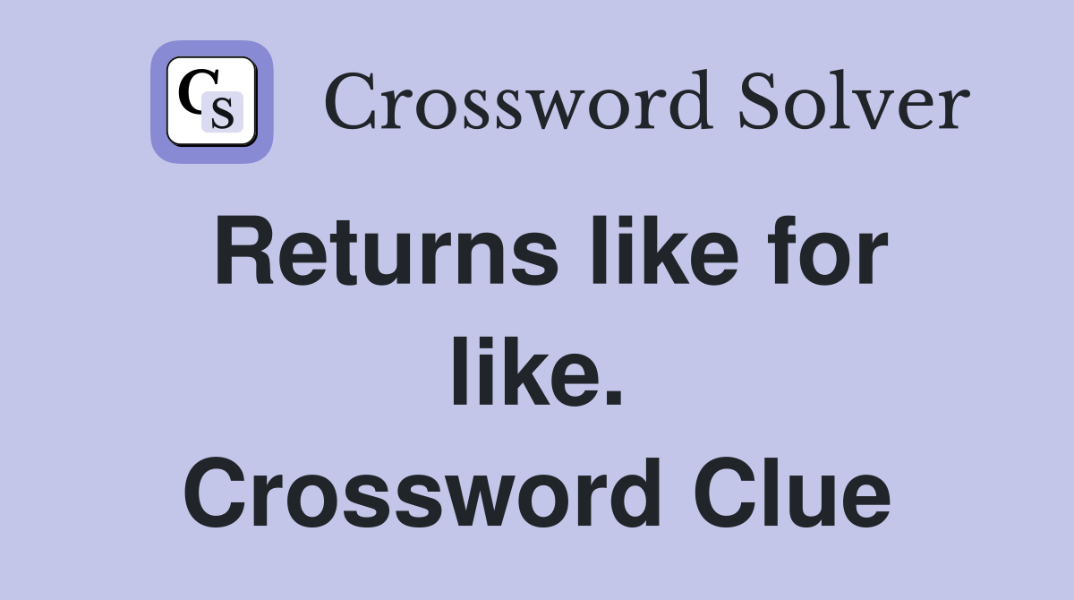 Returns like for like. Crossword Clue