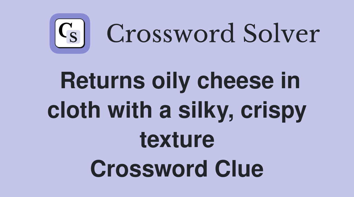 Returns oily cheese in cloth with a silky, crispy texture Crossword Clue