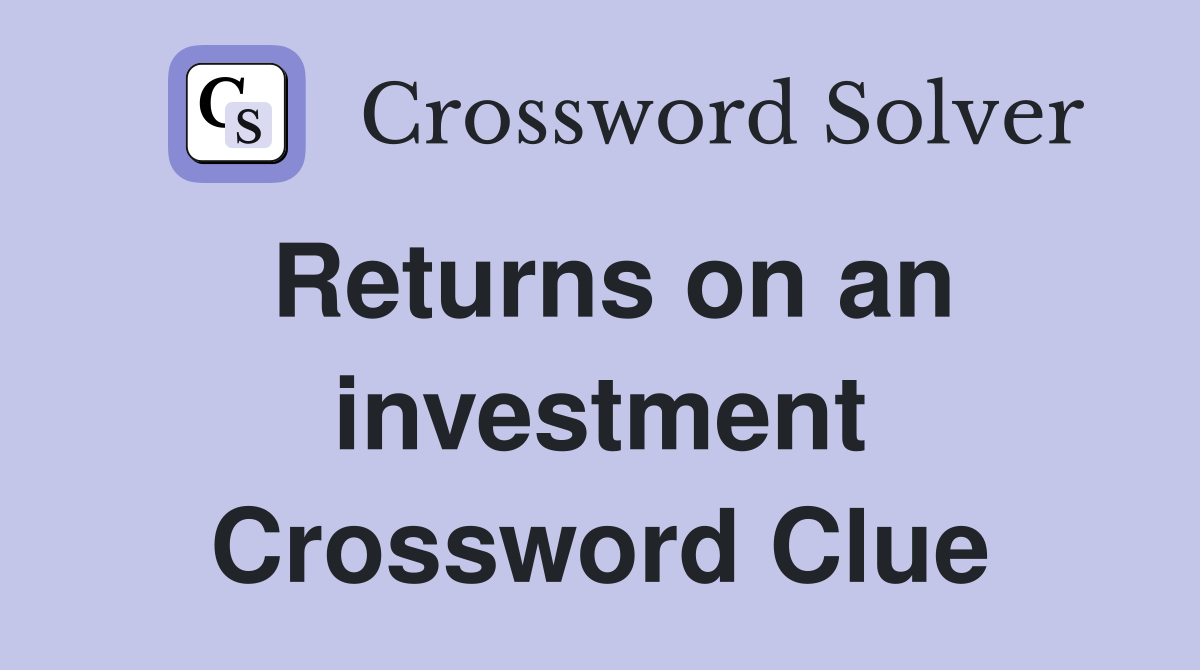Returns on an investment Crossword Clue