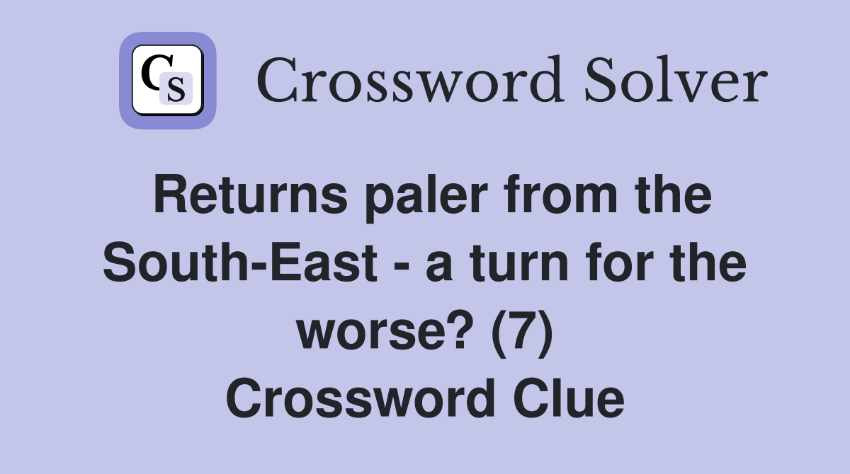 Returns paler from the South-East - a turn for the worse? (7) Crossword Clue