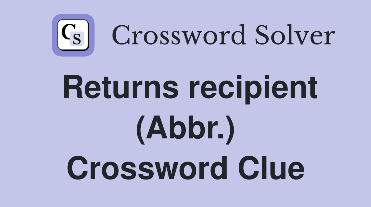 Returns recipient (Abbr.) Crossword Clue