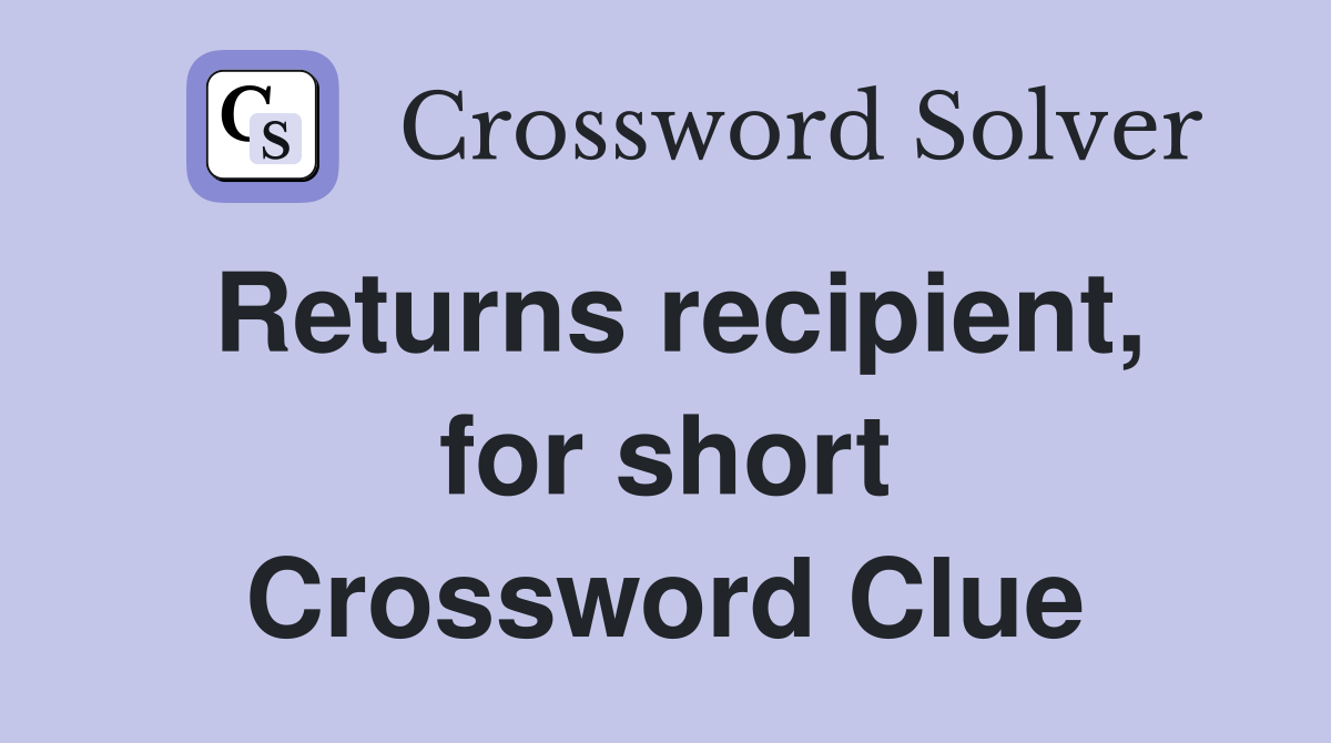 Returns recipient, for short Crossword Clue