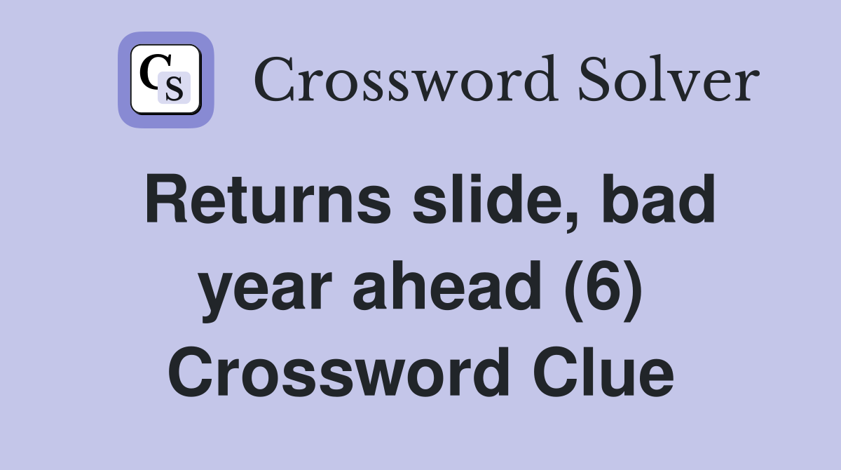 Returns slide, bad year ahead (6) Crossword Clue