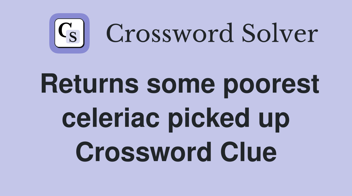 Returns some poorest celeriac picked up Crossword Clue