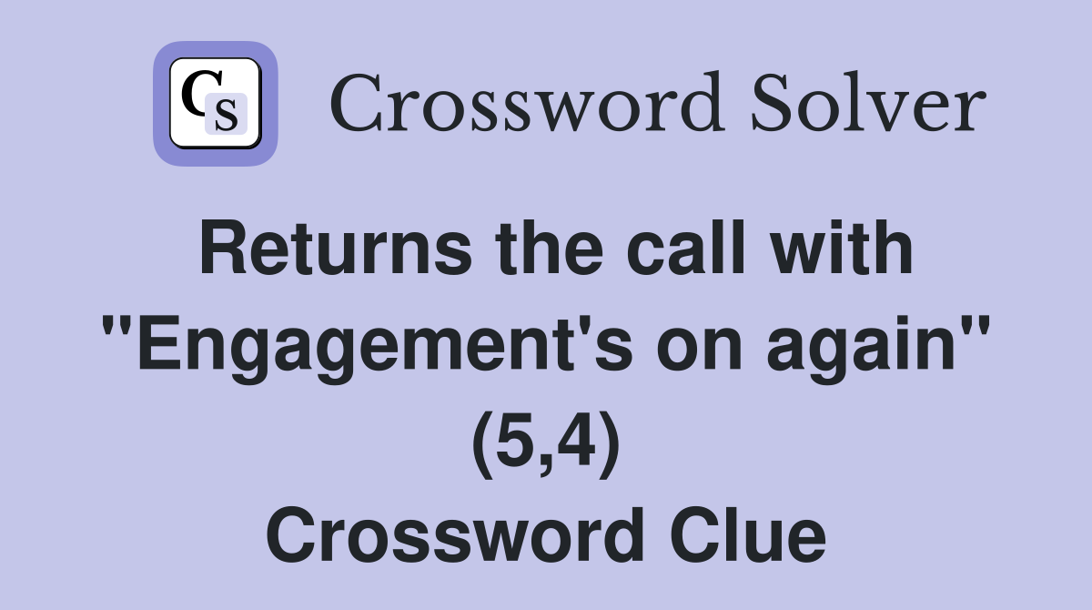 Returns the call with "Engagement's on again" (5,4) Crossword Clue