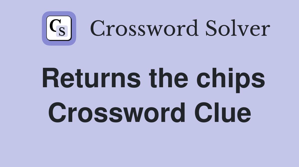 Returns the chips Crossword Clue