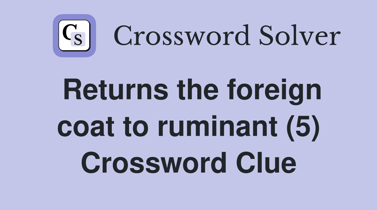 Returns the foreign coat to ruminant (5) Crossword Clue