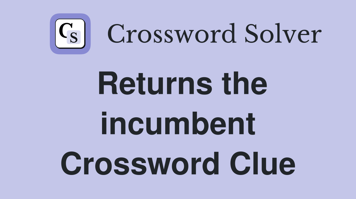 Returns the incumbent Crossword Clue