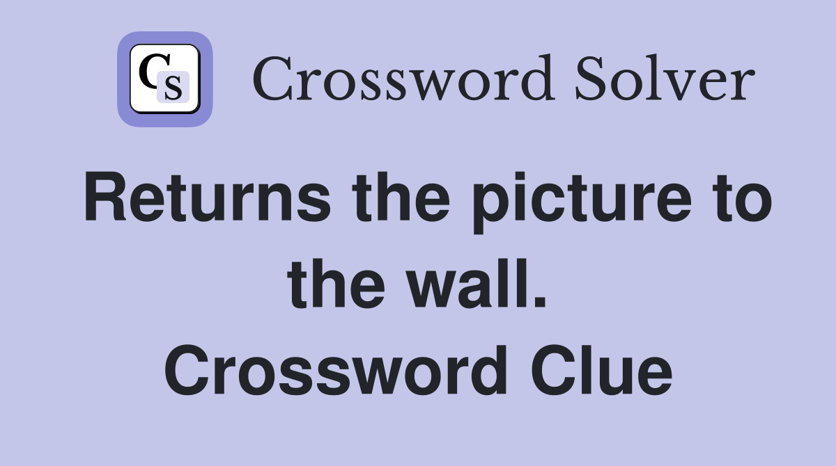 Returns the picture to the wall. Crossword Clue