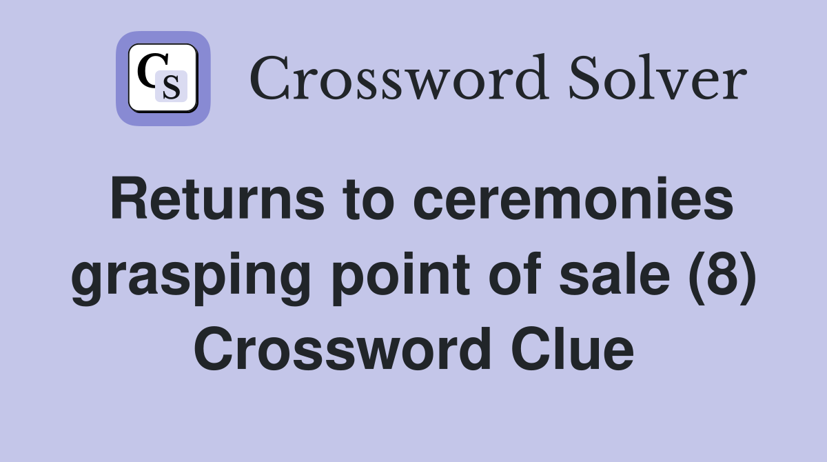Returns to ceremonies grasping point of sale (8) Crossword Clue