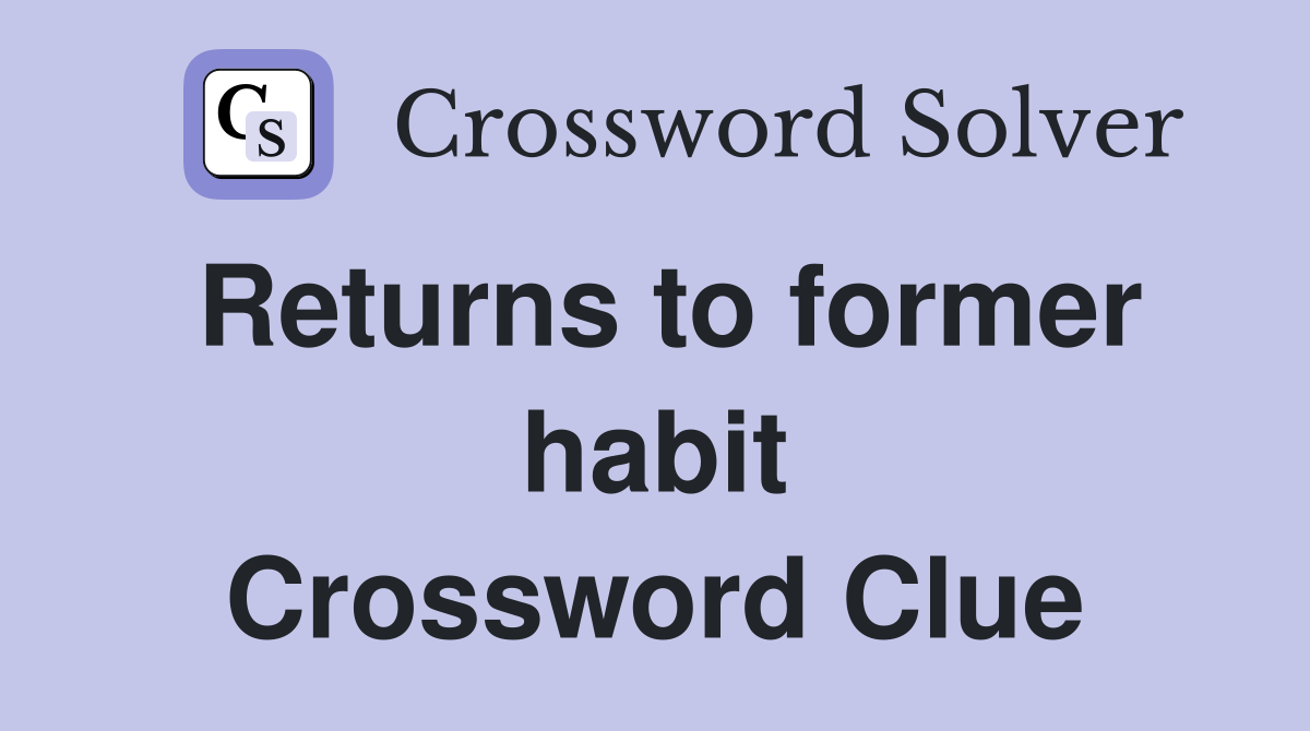 Returns to former habit Crossword Clue