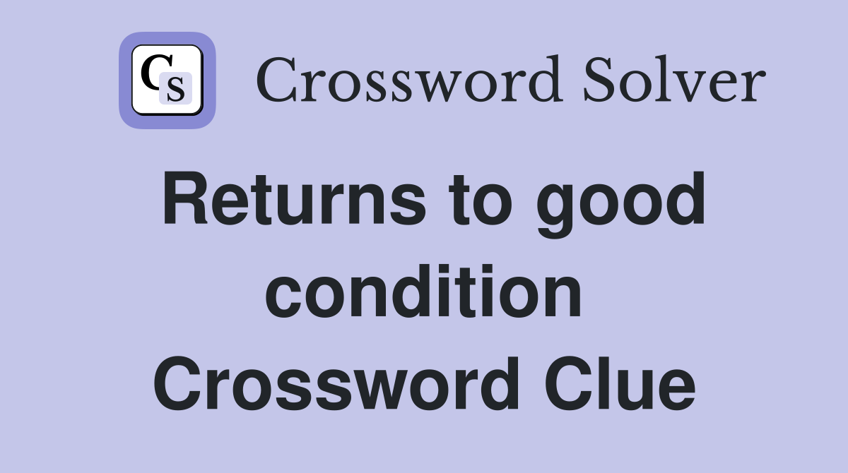 Returns to good condition Crossword Clue