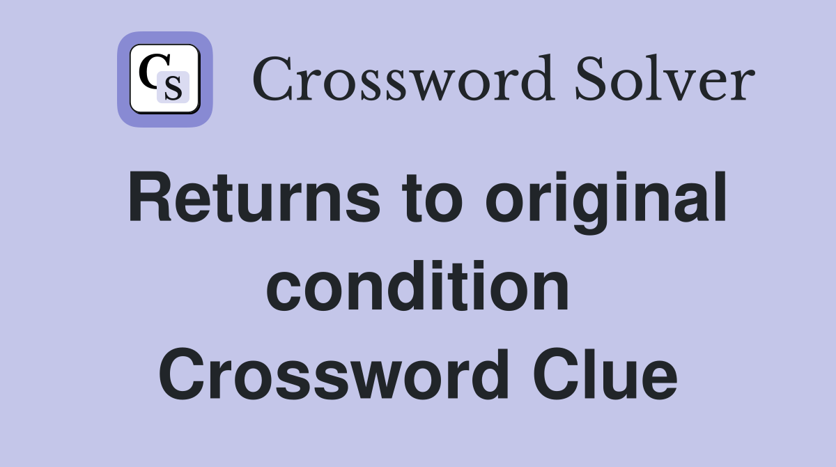 Returns to original condition Crossword Clue