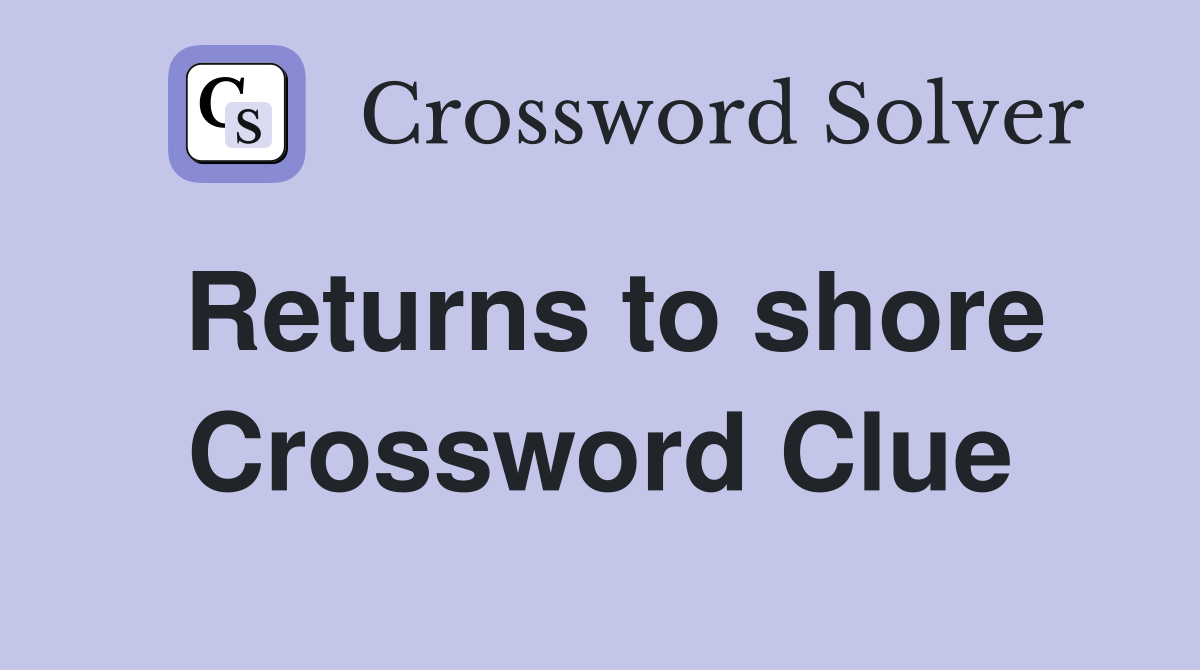 Returns to shore Crossword Clue