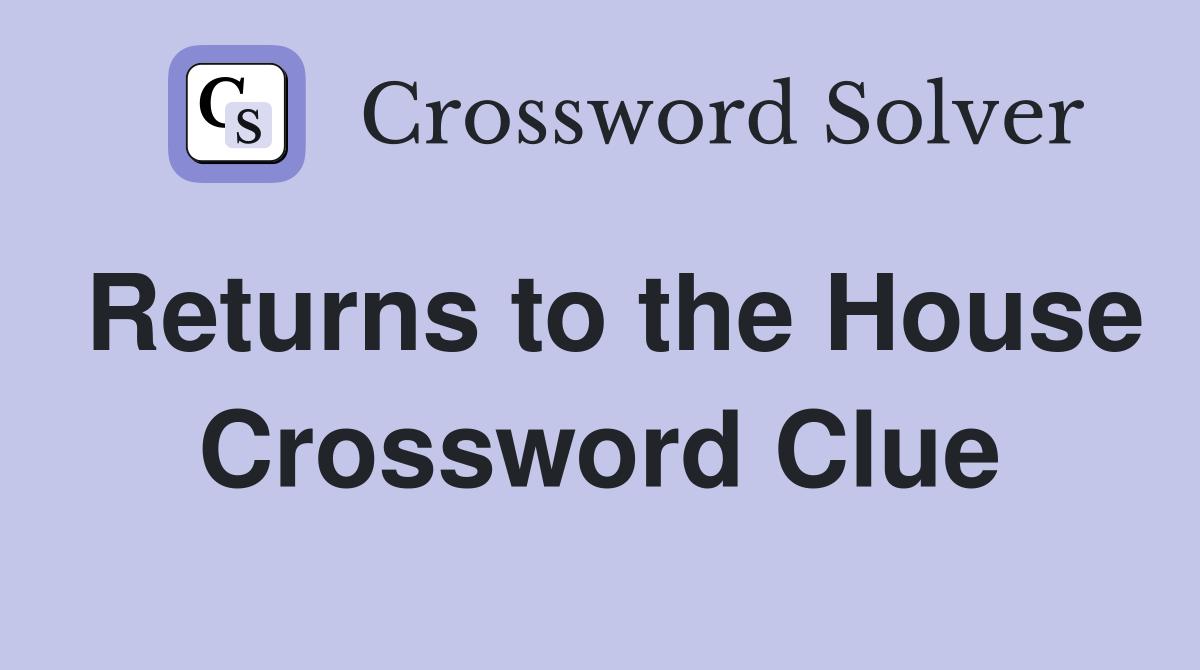 Returns to the House Crossword Clue