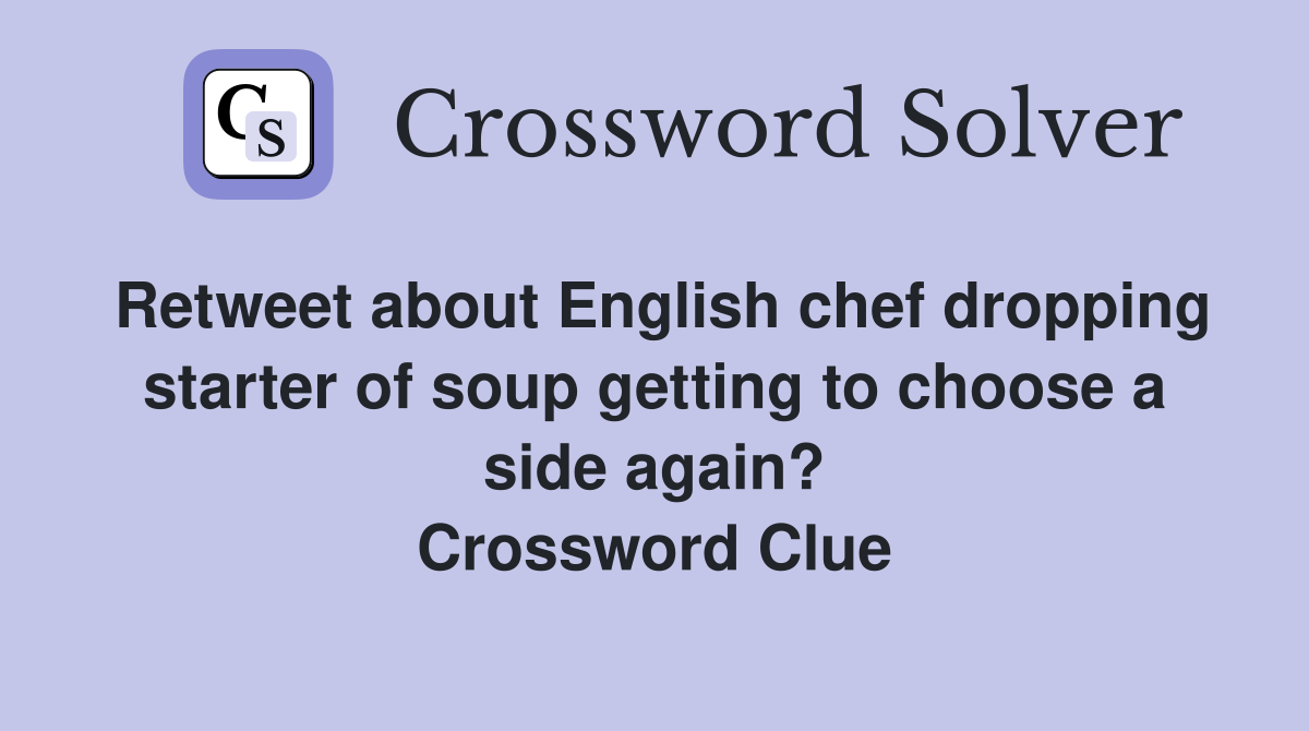 Retweet about English chef dropping starter of soup getting to choose a side again? Crossword Clue