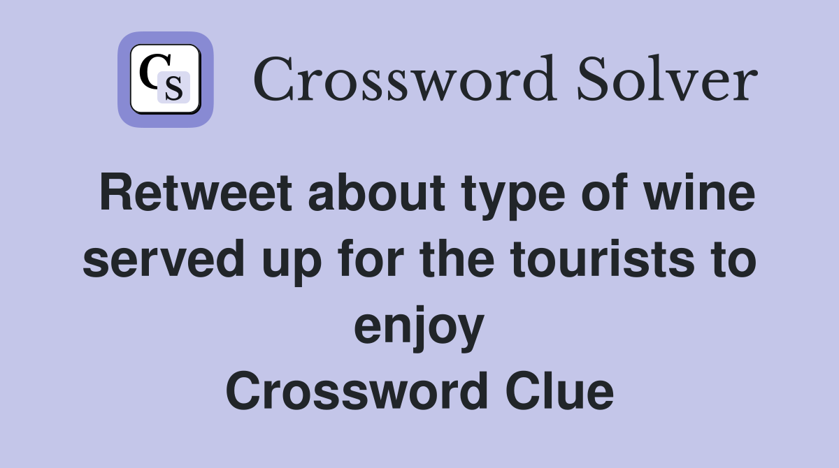 Retweet about type of wine served up for the tourists to enjoy Crossword Clue