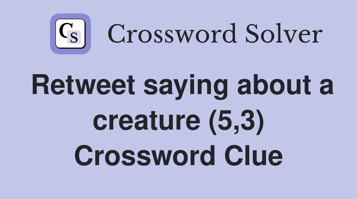 Retweet saying about a creature (5,3) Crossword Clue