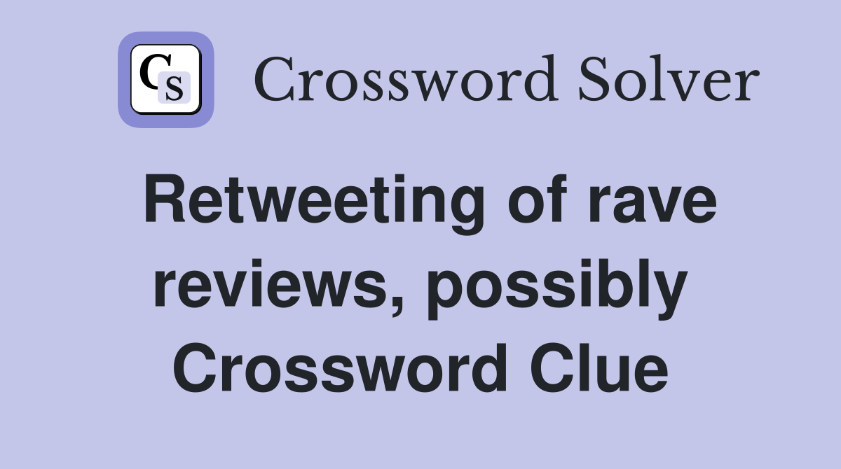 Retweeting of rave reviews, possibly Crossword Clue