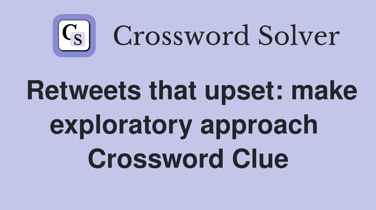 Retweets that upset: make exploratory approach  Crossword Clue