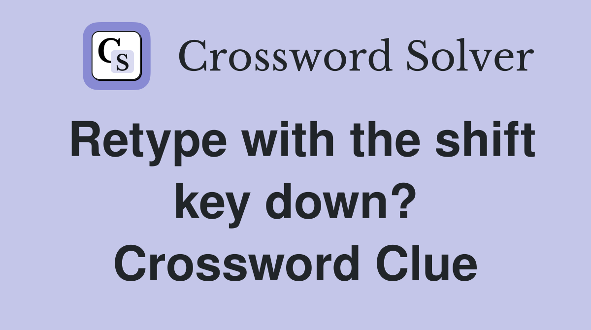Retype with the shift key down? Crossword Clue