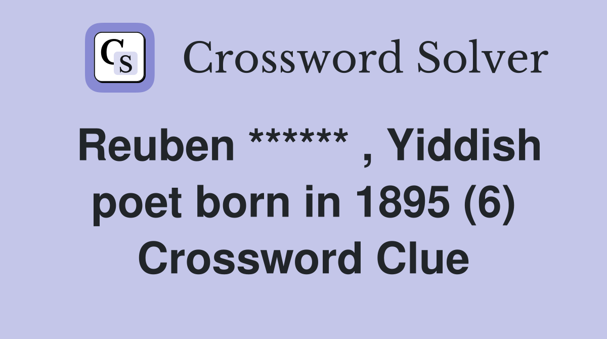 Reuben ****** , Yiddish poet born in 1895 (6) Crossword Clue