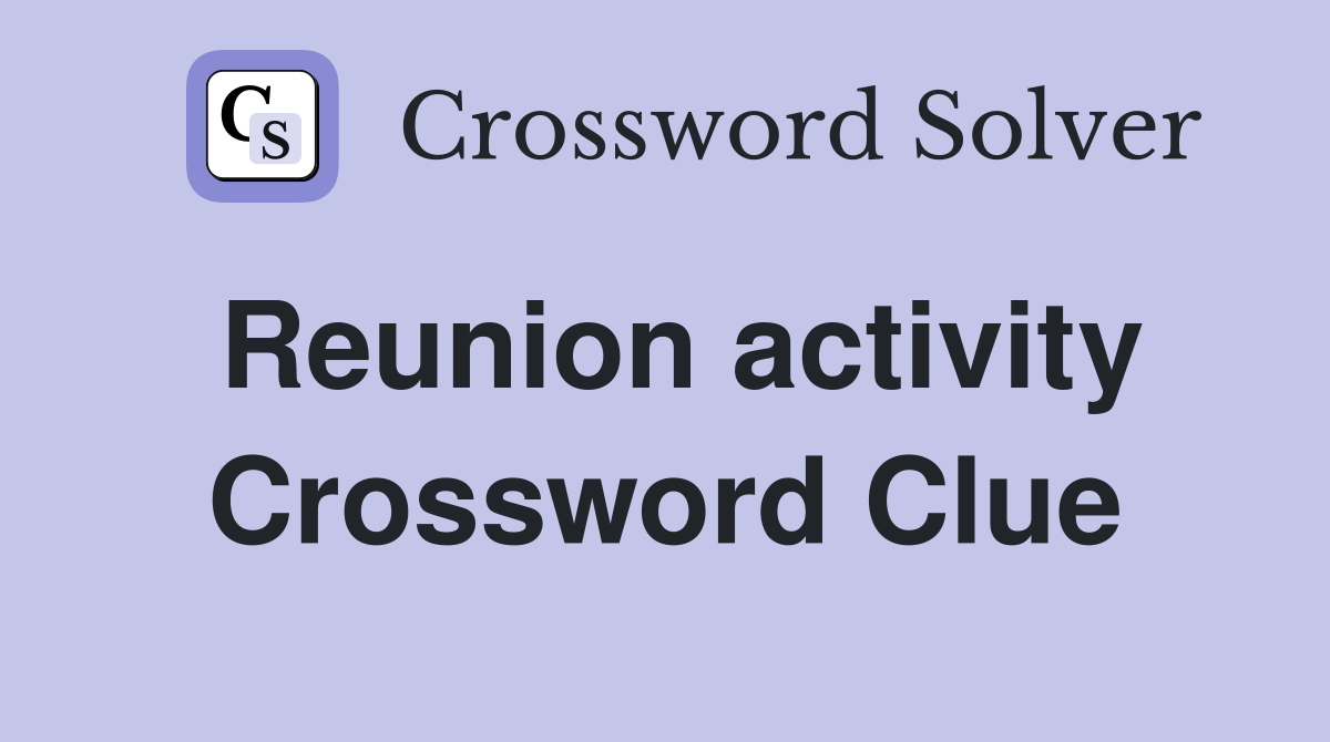 Reunion activity Crossword Clue