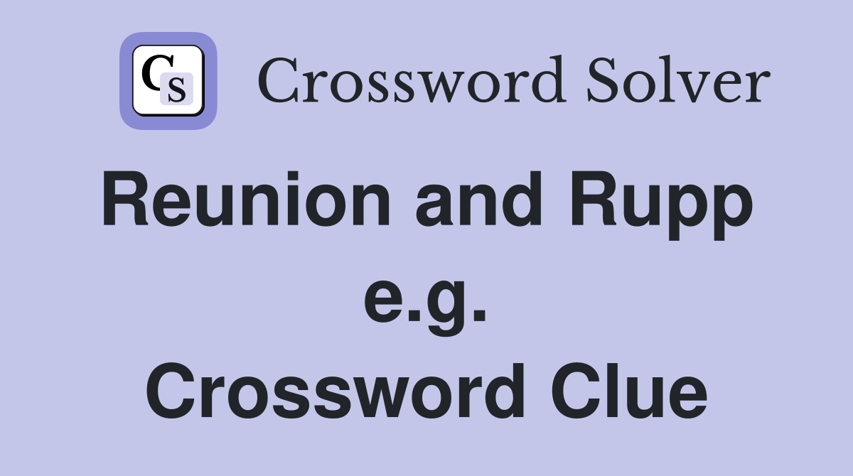 Reunion and Rupp  e.g. Crossword Clue