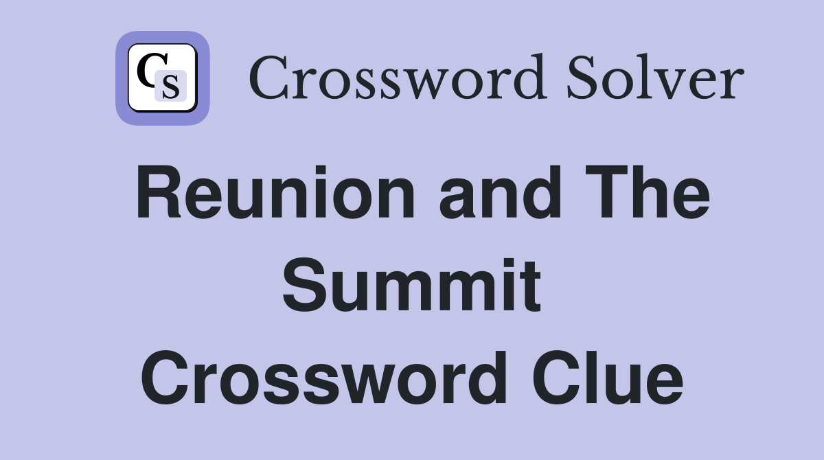 Reunion and The Summit Crossword Clue