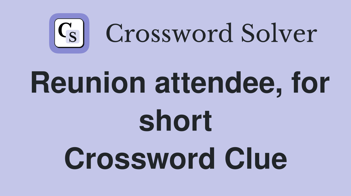Reunion attendee, for short Crossword Clue