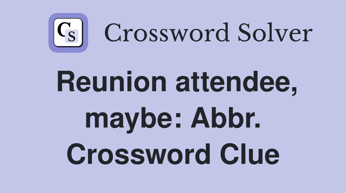 Reunion attendee, maybe: Abbr. Crossword Clue