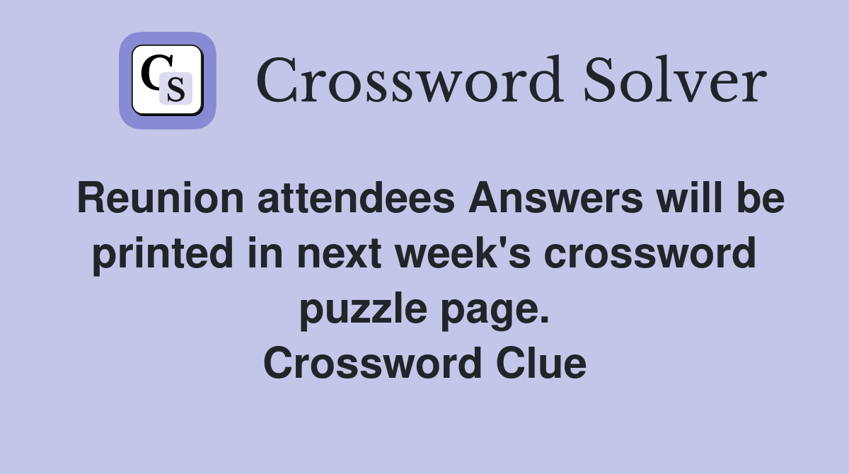 Reunion attendees Answers will be printed in next week's crossword puzzle page. Crossword Clue
