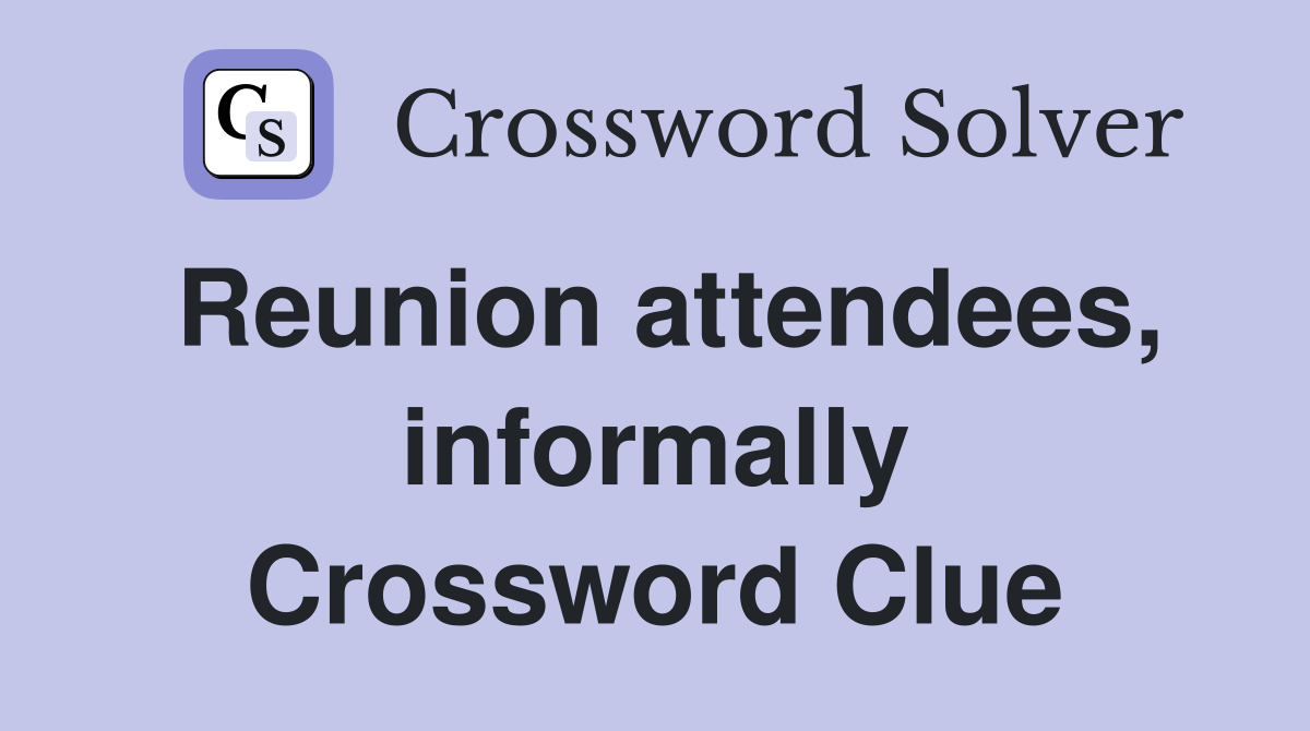 Reunion attendees, informally Crossword Clue