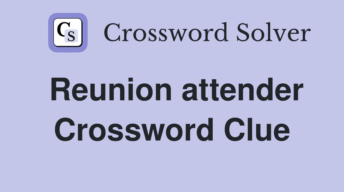 Reunion attender Crossword Clue