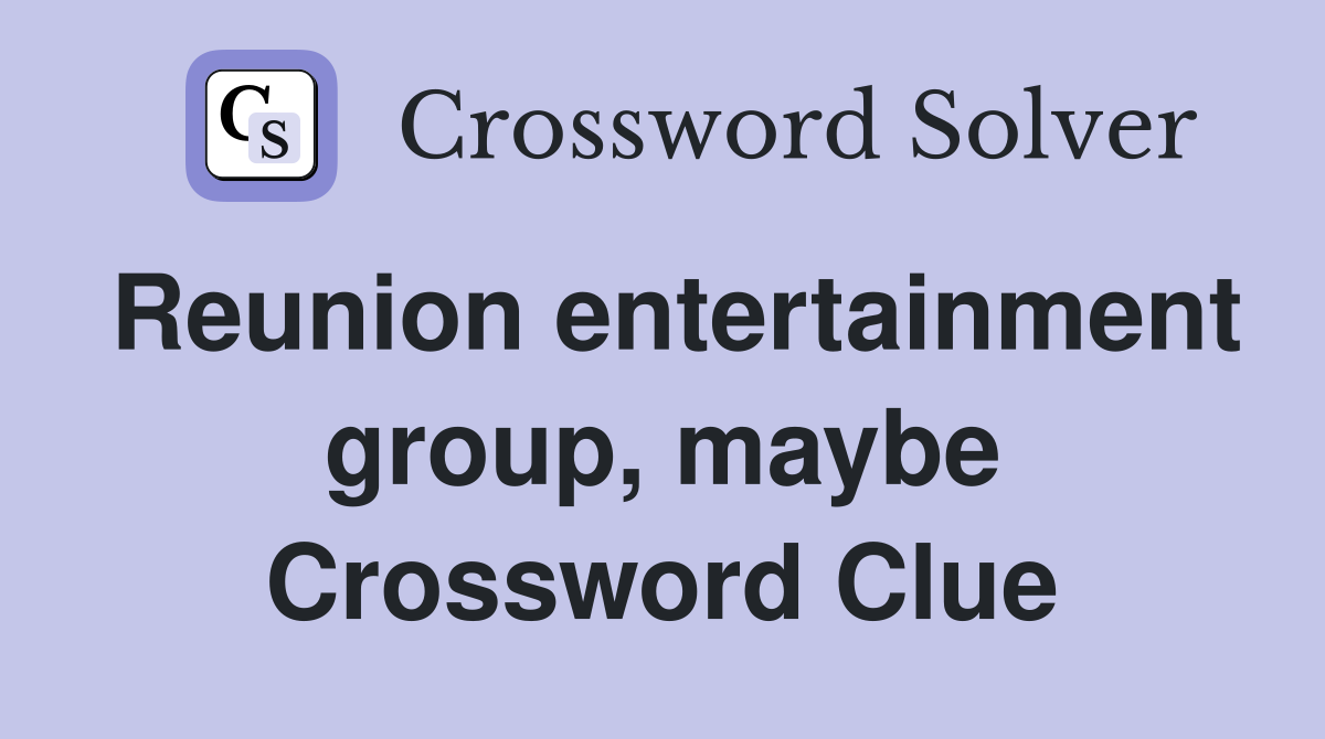 Reunion entertainment group, maybe Crossword Clue