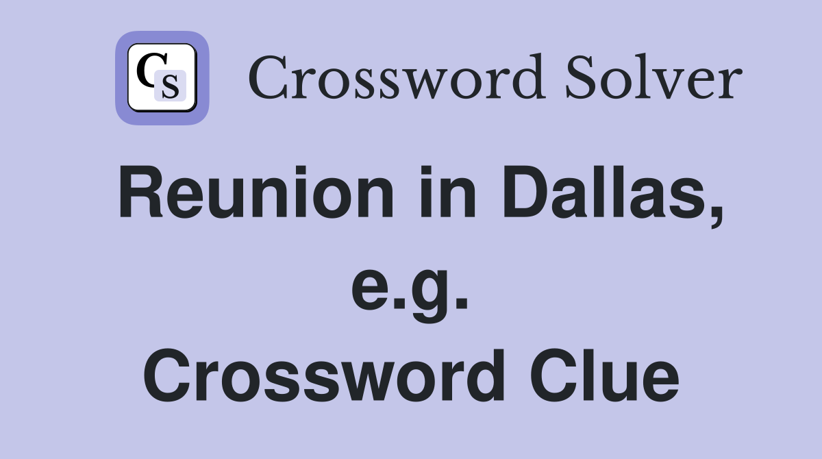 Reunion in Dallas, e.g. Crossword Clue